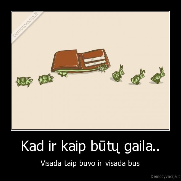 Kad ir kaip būtų gaila.. - Visada taip buvo ir visada bus