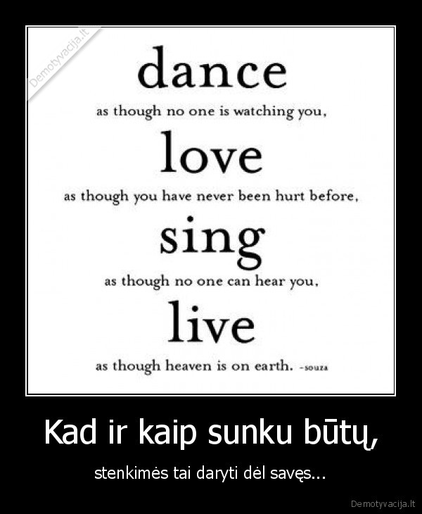 Kad ir kaip sunku būtų, - stenkimės tai daryti dėl savęs...