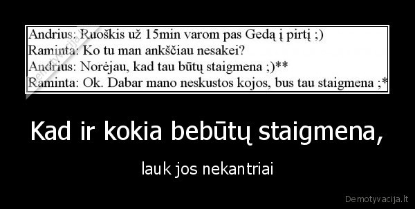 Kad ir kokia bebūtų staigmena, - lauk jos nekantriai