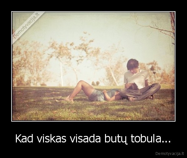 Kad viskas visada butų tobula... - 