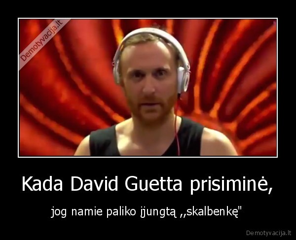 Kada David Guetta prisiminė, - jog namie paliko įjungtą ,,skalbenkę"