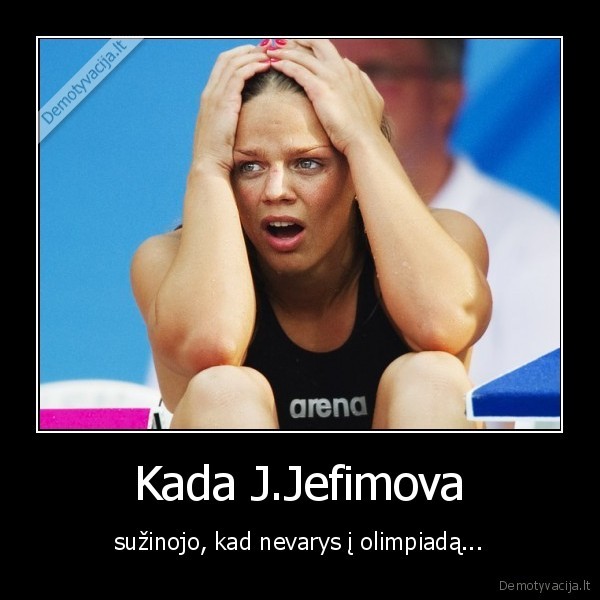 Kada J.Jefimova - sužinojo, kad nevarys į olimpiadą...