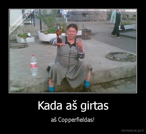 Kada aš girtas - aš Copperfieldas!