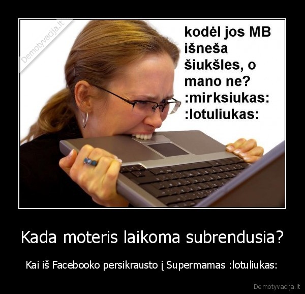 Kada moteris laikoma subrendusia? - Kai iš Facebooko persikrausto į Supermamas :lotuliukas: