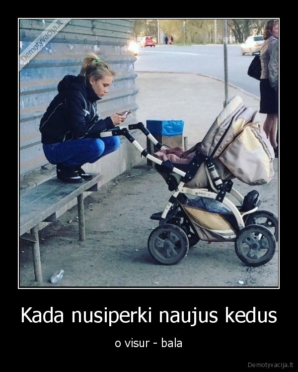 Kada nusiperki naujus kedus - o visur - bala