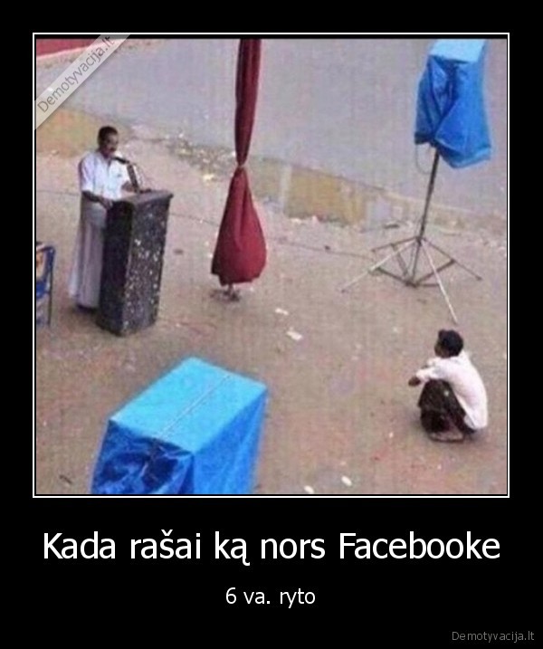 Kada rašai ką nors Facebooke - 6 va. ryto