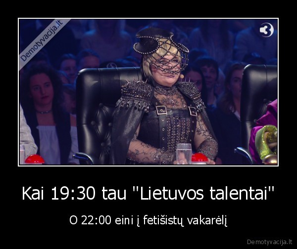 Kai 19:30 tau "Lietuvos talentai" - O 22:00 eini į fetišistų vakarėlį