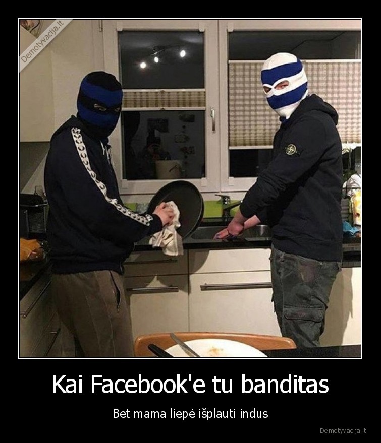 Kai Facebook'e tu banditas - Bet mama liepė išplauti indus