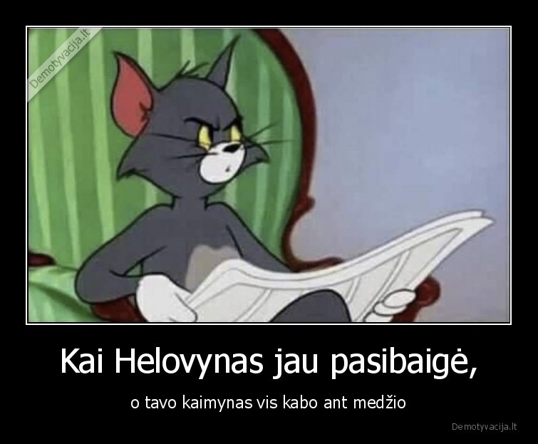 Kai Helovynas jau pasibaigė, - o tavo kaimynas vis kabo ant medžio