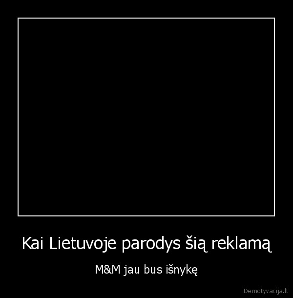 Kai Lietuvoje parodys šią reklamą - M&M jau bus išnykę