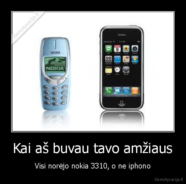 Kai aš buvau tavo amžiaus - Visi norėjo nokia 3310, o ne iphono