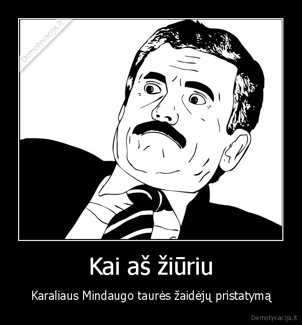 Kai aš žiūriu - Karaliaus Mindaugo taurės žaidėjų pristatymą