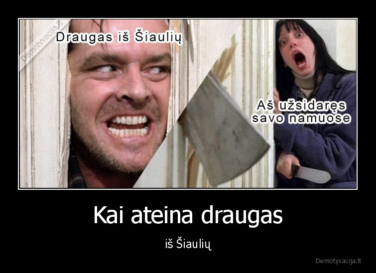 Kai ateina draugas - iš Šiaulių