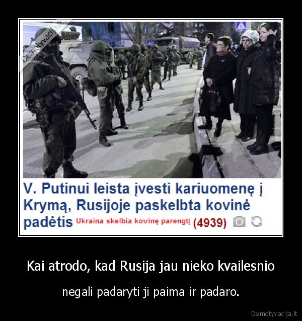 Kai atrodo, kad Rusija jau nieko kvailesnio - negali padaryti ji paima ir padaro.