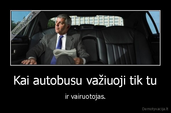 Kai autobusu važiuoji tik tu - ir vairuotojas.