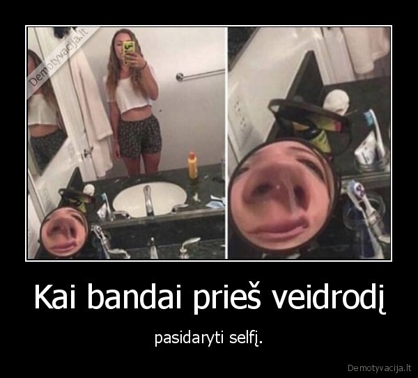 Kai bandai prieš veidrodį - pasidaryti selfį.