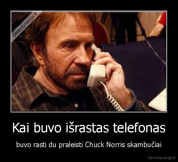 Kai buvo išrastas telefonas - buvo rasti du praleisti Chuck Norris skambučiai