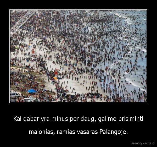 Kai dabar yra minus per daug, galime prisiminti - malonias, ramias vasaras Palangoje.