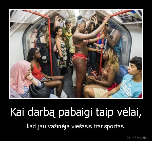 Kai darbą pabaigi taip vėlai, - kad jau važinėja viešasis transportas.