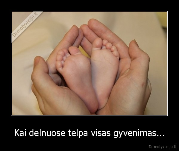 Kai delnuose telpa visas gyvenimas... - 