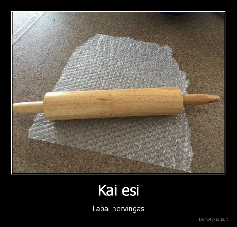 Kai esi - Labai nervingas