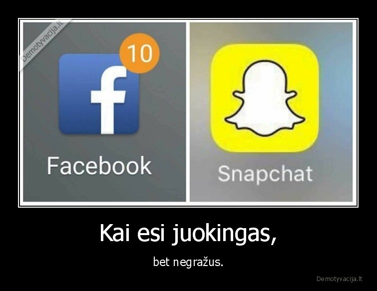 Kai esi juokingas, - bet negražus.