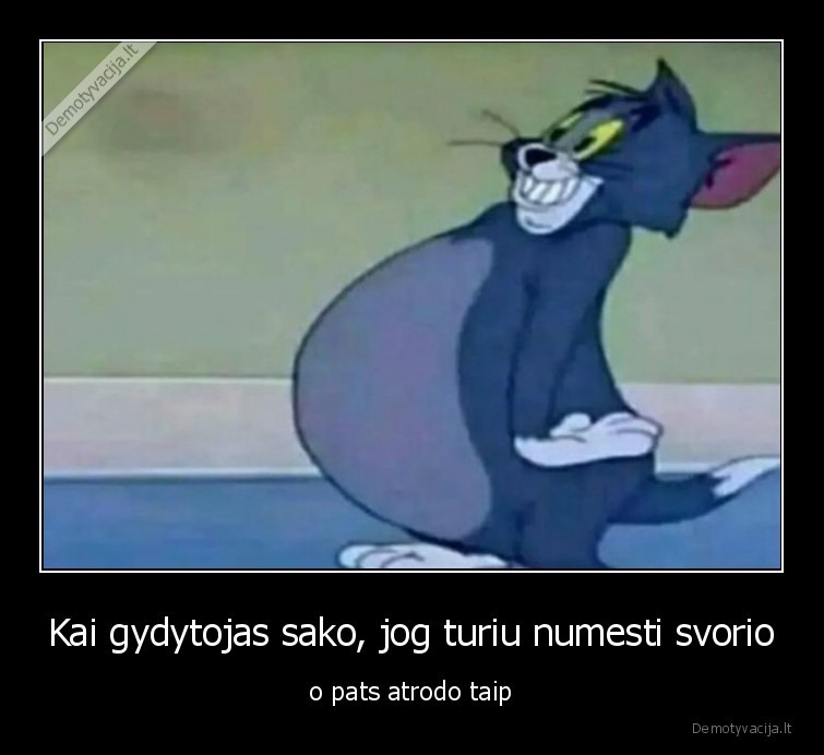 Kai gydytojas sako, jog turiu numesti svorio - o pats atrodo taip