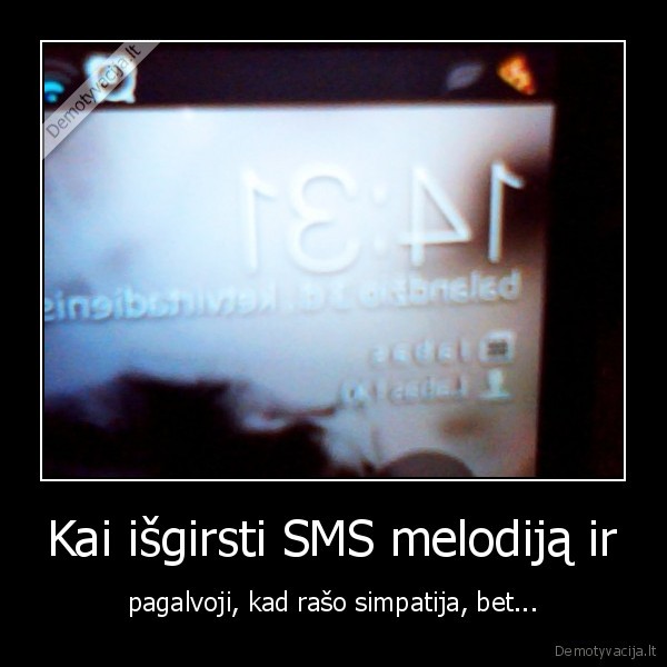 Kai išgirsti SMS melodiją ir - pagalvoji, kad rašo simpatija, bet...