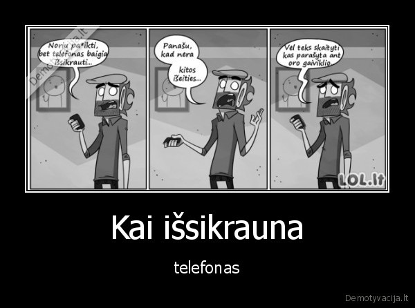 Kai išsikrauna - telefonas