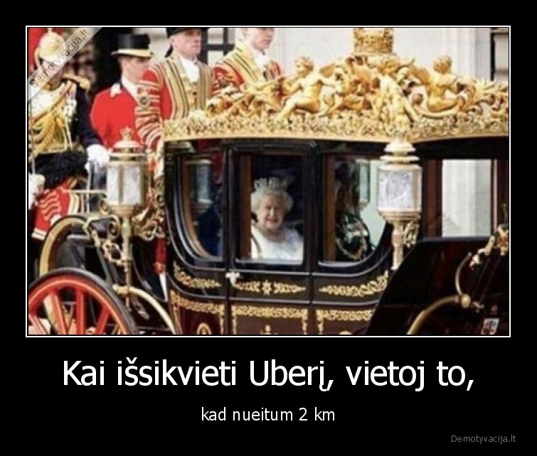 Kai išsikvieti Uberį, vietoj to, - kad nueitum 2 km