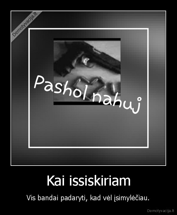 Kai issiskiriam - Vis bandai padaryti, kad vėl įsimylėčiau.