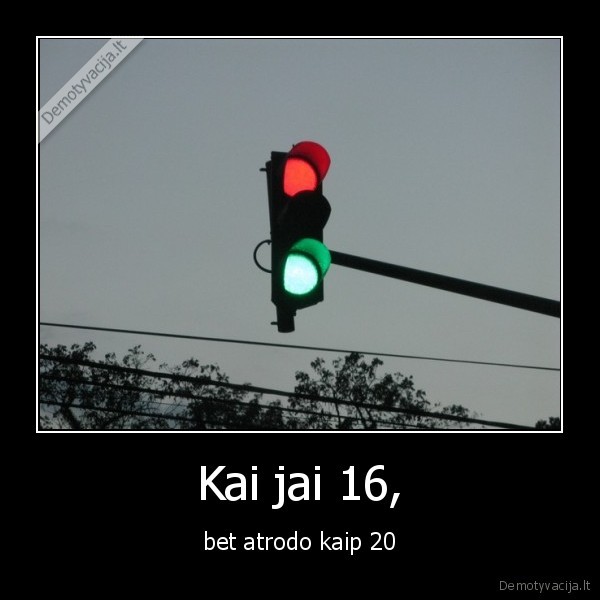 Kai jai 16, - bet atrodo kaip 20