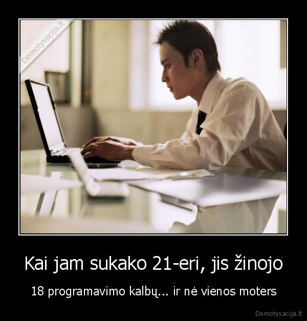 Kai jam sukako 21-eri, jis žinojo - 18 programavimo kalbų... ir nė vienos moters