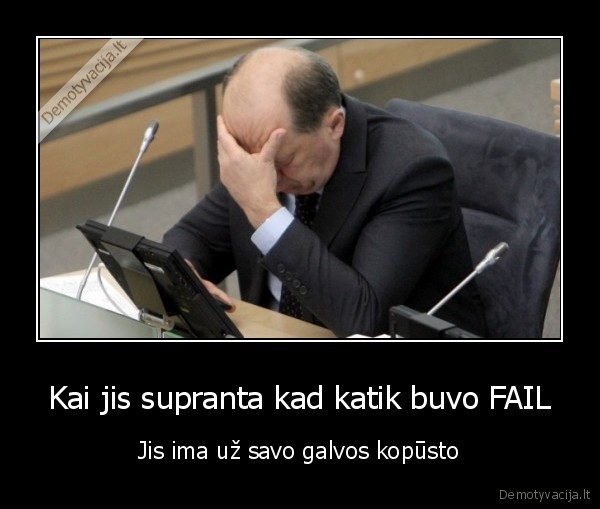 Kai jis supranta kad katik buvo FAIL - Jis ima už savo galvos kopūsto