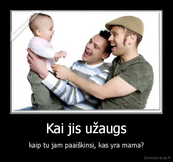 Kai jis užaugs - kaip tu jam paaiškinsi, kas yra mama?