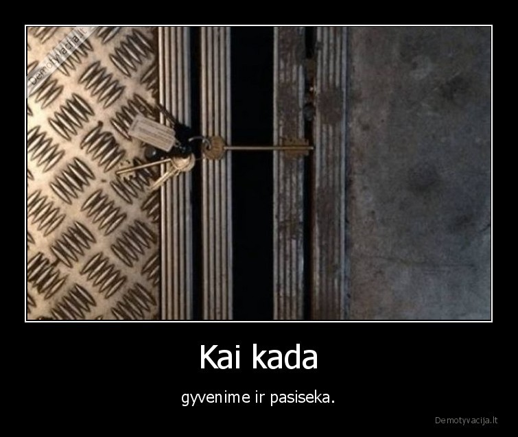 Kai kada - gyvenime ir pasiseka.