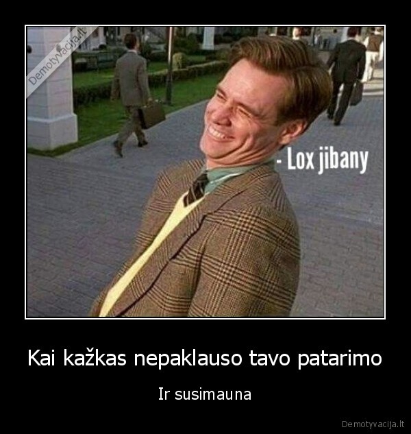 Kai kažkas nepaklauso tavo patarimo - Ir susimauna