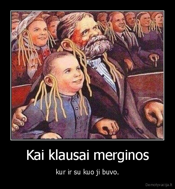 Kai klausai merginos - kur ir su kuo ji buvo.