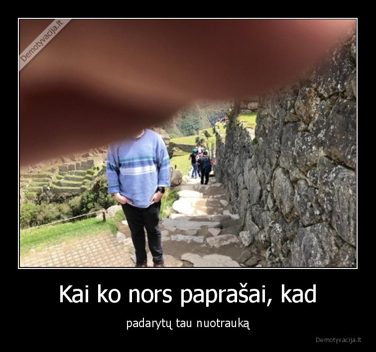 Kai ko nors paprašai, kad - padarytų tau nuotrauką