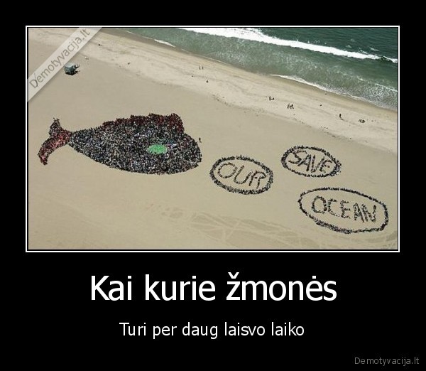 Kai kurie žmonės - Turi per daug laisvo laiko