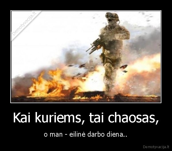 Kai kuriems, tai chaosas, - o man - eilinė darbo diena..