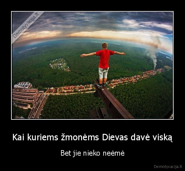 Kai kuriems žmonėms Dievas davė viską - Bet jie nieko neėmė