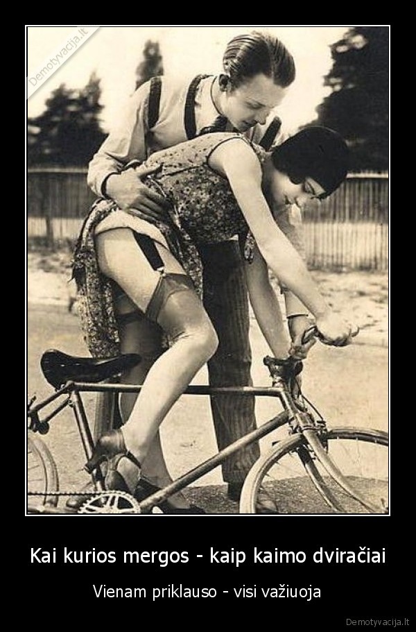 Kai kurios mergos - kaip kaimo dviračiai - Vienam priklauso - visi važiuoja