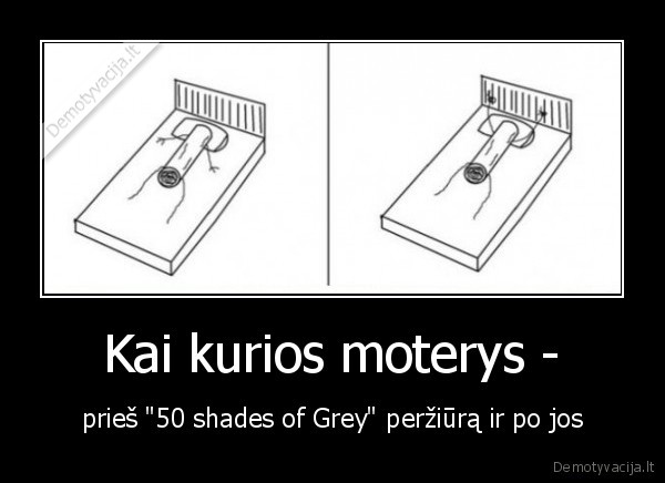 Kai kurios moterys - - prieš "50 shades of Grey" peržiūrą ir po jos