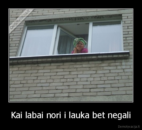 Kai labai nori i lauka bet negali - 