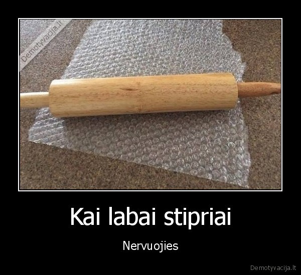 Kai labai stipriai - Nervuojies