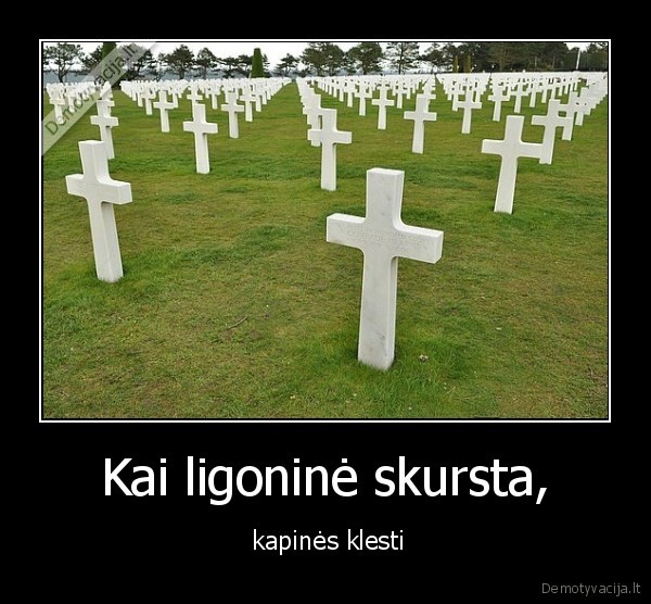 Kai ligoninė skursta, -  kapinės klesti