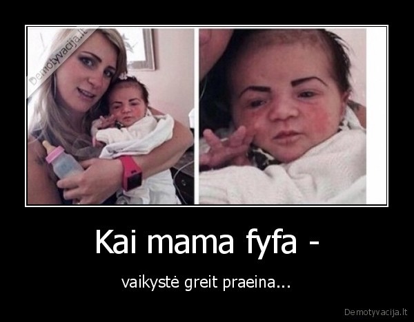 Kai mama fyfa - - vaikystė greit praeina...