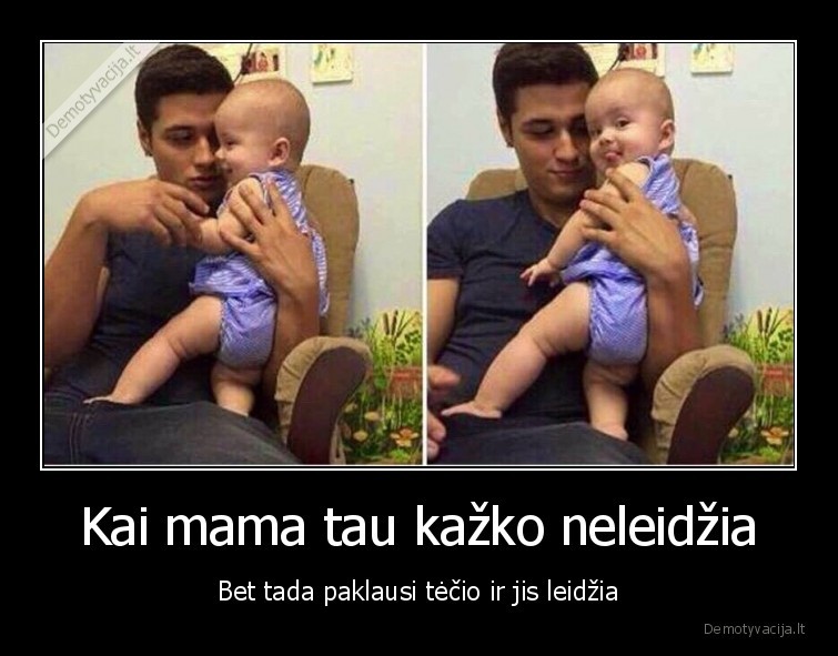 Kai mama tau kažko neleidžia - Bet tada paklausi tėčio ir jis leidžia