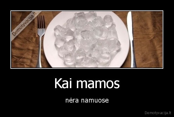 Kai mamos - nėra namuose